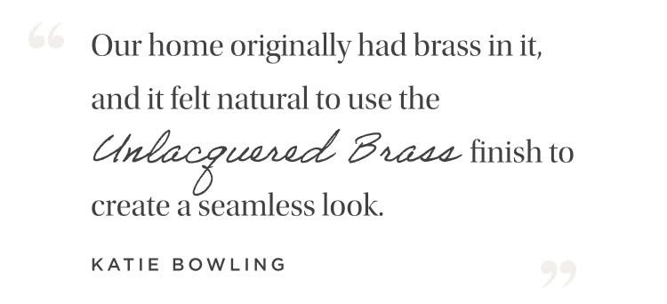 Our home originally had brass in it, and it felt natural to use the Unlacquered Brass finish to create a seamless look with all the finishes in the room.