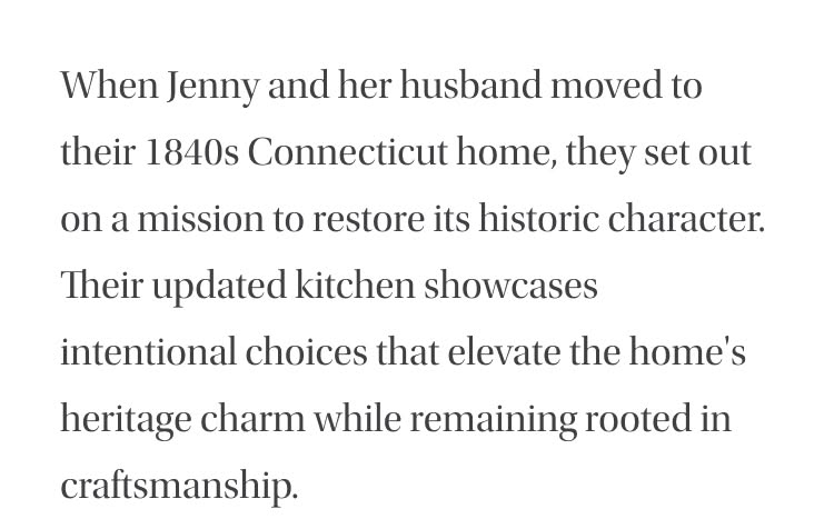 When Jenny and her husband moved to their 1840s Connecticut home, they set out on a mission to restore its historic character. Their updated kitchen showcases intentional choices that elevate the home's heritage charm while remaining rooted in craftsmanship.