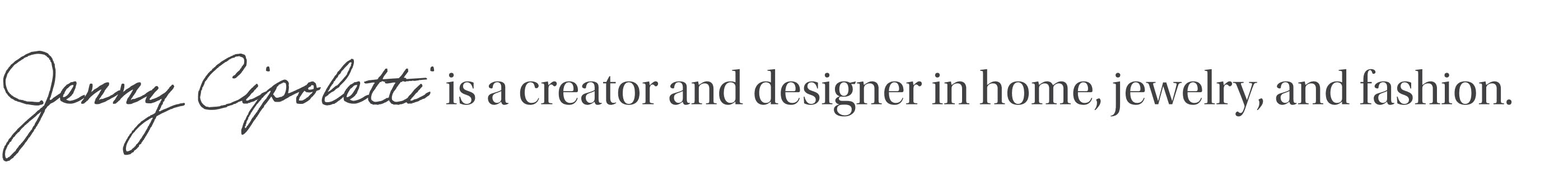 Jenny Cipoletti is a creator and designer in home, jewelery, and fashion.