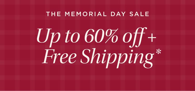 Starts Today: The Memorial Day Sale. Up to 60% off + Free Shipping