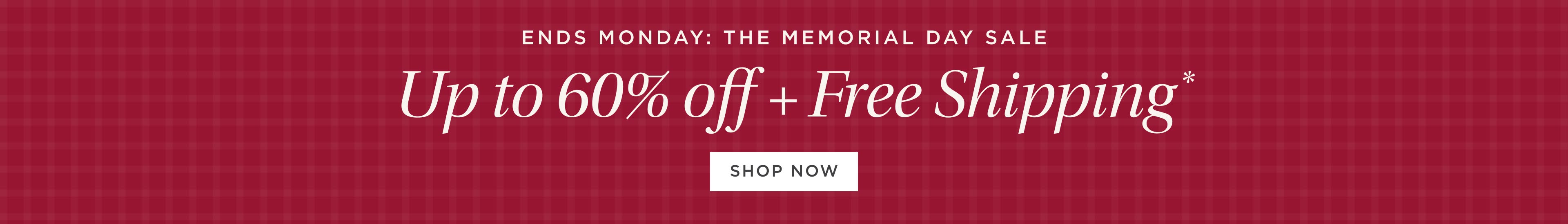 Ends Monday. Up to 60% off + Free Shipping* Ends Monday. Up to 60% off + Free Shipping*