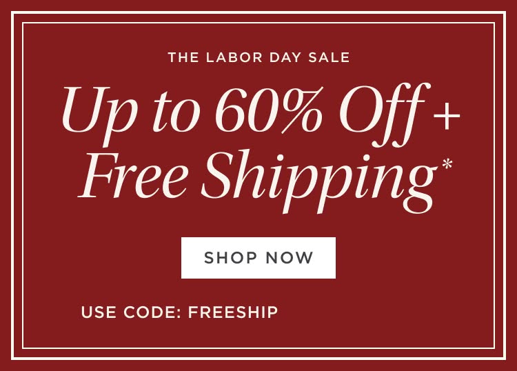 The Labor Day Sale. Up to 60% Off + Free Shipping*
