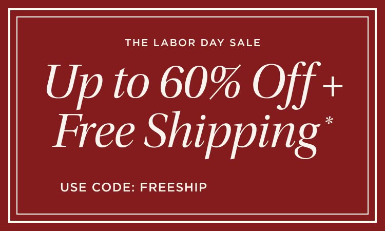 The Labor Day Sale. Up to 60% Off + Free Shipping*