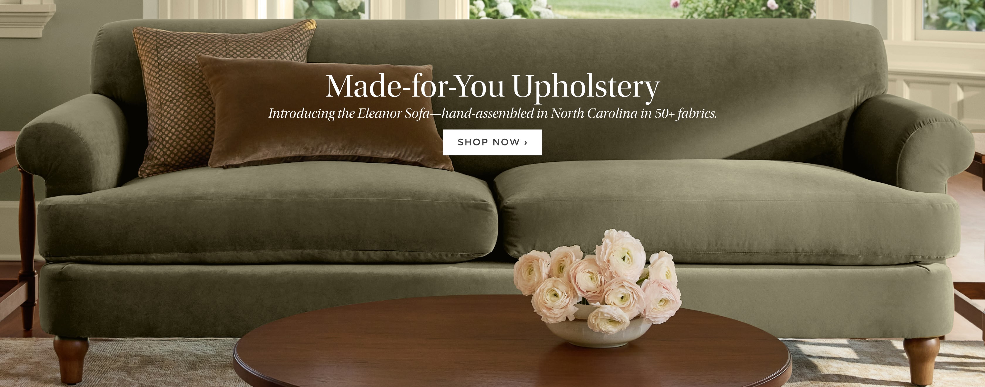 Made-for-You Upholstery. Introducing the Eleanor Sofa--hand-assembled in North Carolina in 50+ fabrics. Shop Now.