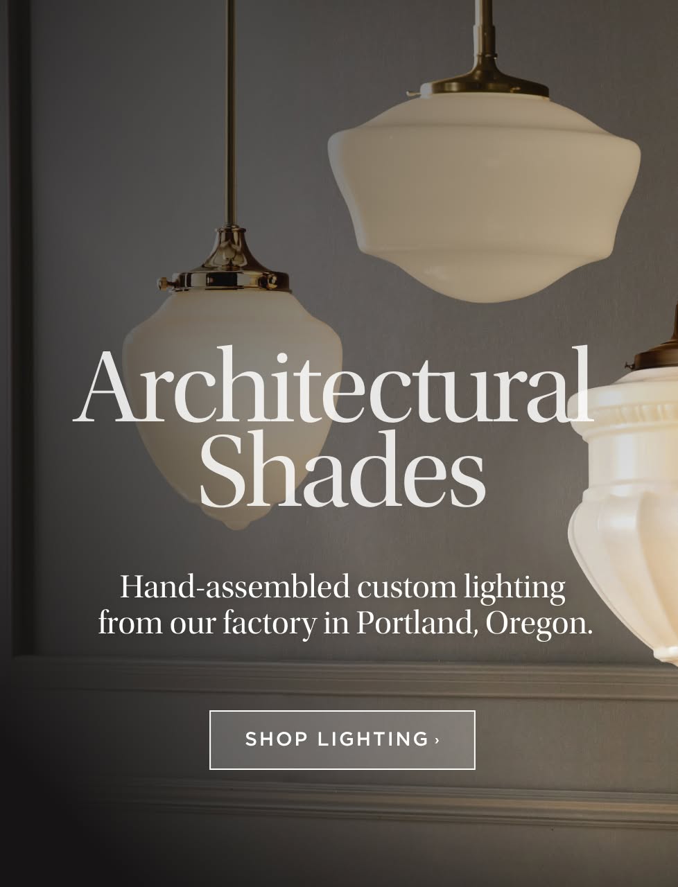 Architectural Shades. Hand-assembled custom lighting from our factory in Portland, Oregon. Shop Lighting. Architectural Shades. Hand-assembled custom lighting from our factory in Portland, Oregon. Shop Lighting.