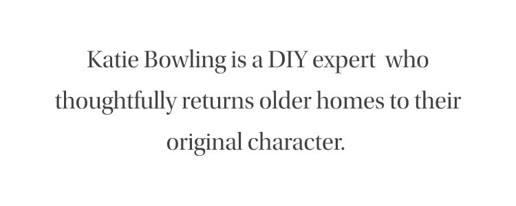 Katie Bowling is a DIY expert who thoughtfully returns older homes to their original character.