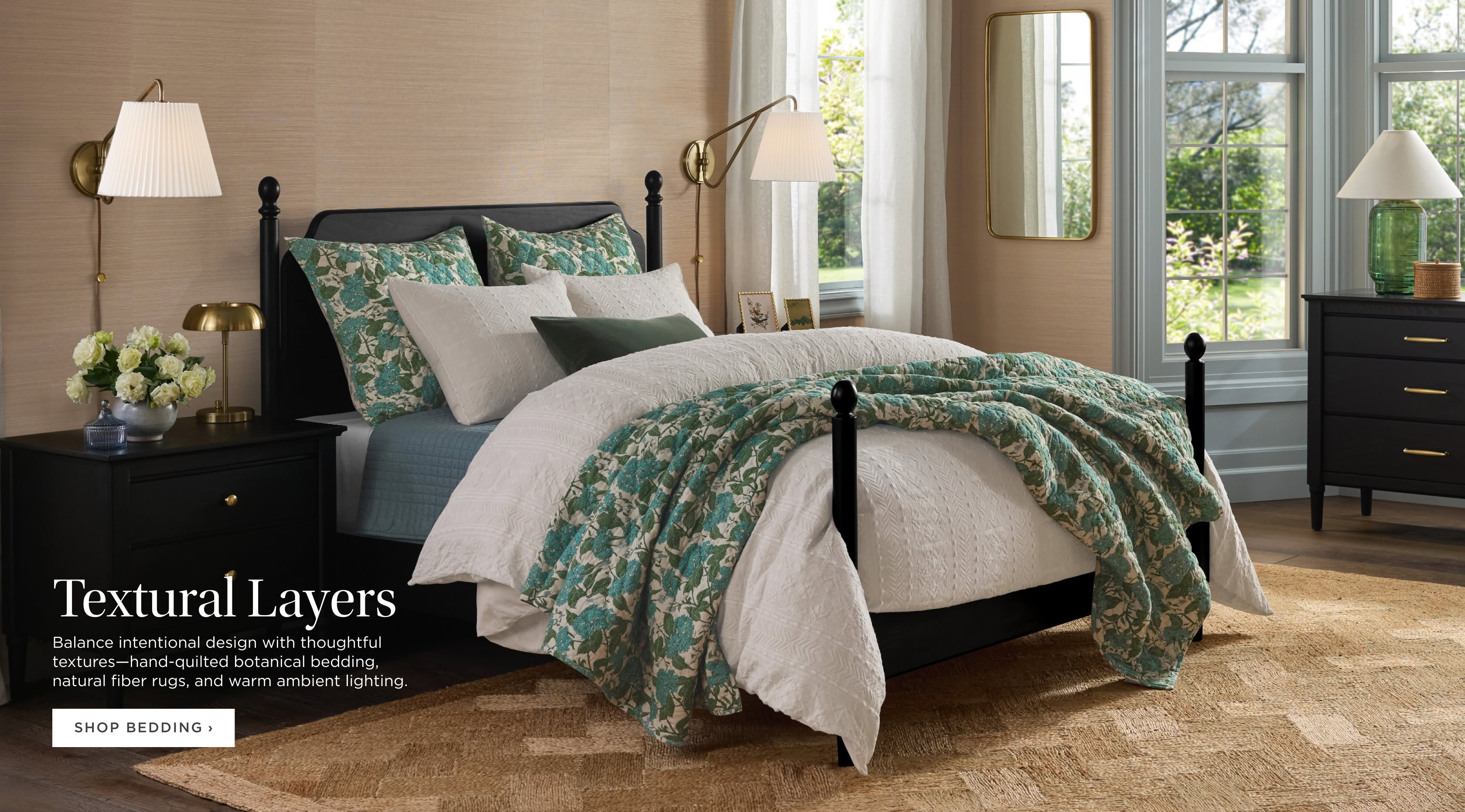 Textural Layers. Balance intentional design with thoughtful textures--hand-quilted botanical bedding, natural fiber rugs, and warm ambient lighting. Shop Bedding. Textural Layers. Balance intentional design with thoughtful textures--hand-quilted botanical bedding, natural fiber rugs, and warm ambient lighting. Shop Bedding.