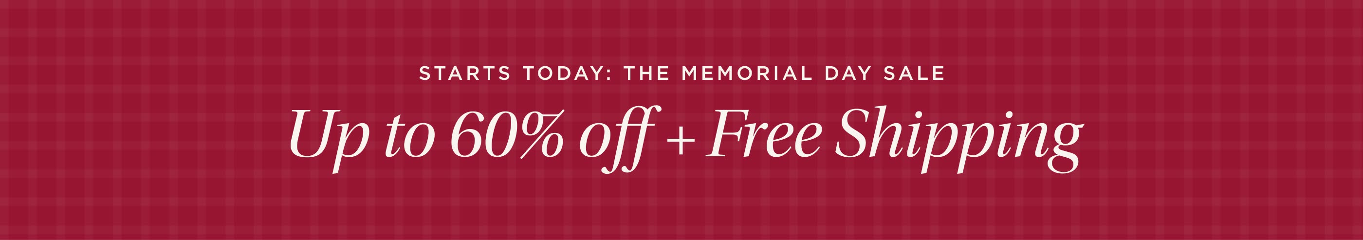 Starts Today: The Memorial Day Sale. Up to 60% off + Free Shipping