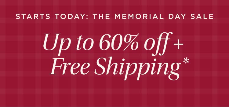 Starts Today: The Memorial Day Sale. Up to 60% off + Free Shipping