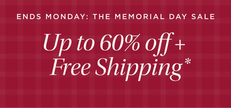 Ends Monday: The Memorial Day Sale. Up to 60% off + Free Shipping