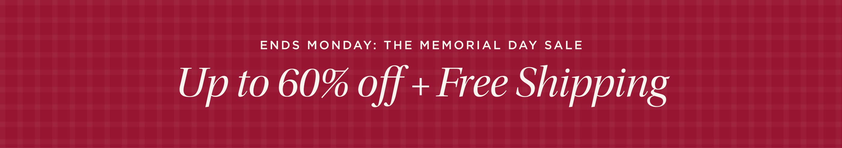 Ends Monday: The Memorial Day Sale. Up to 60% off + Free Shipping