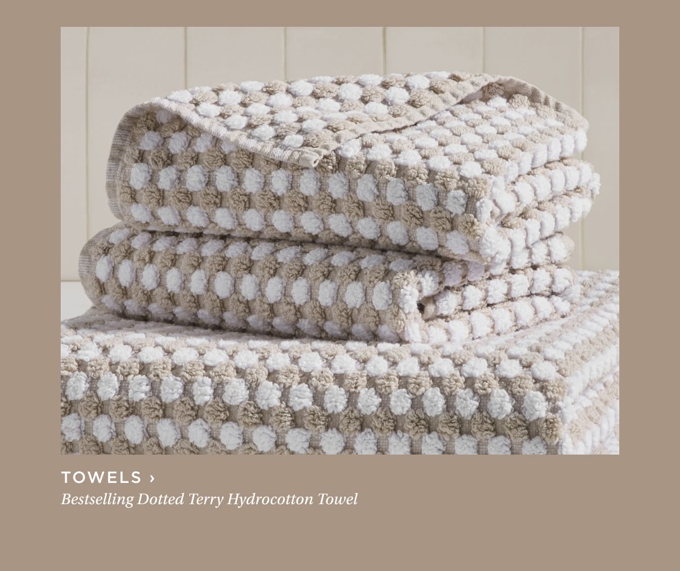 Towels. Bestselling Dotted Terry Hydrocotton Towel.