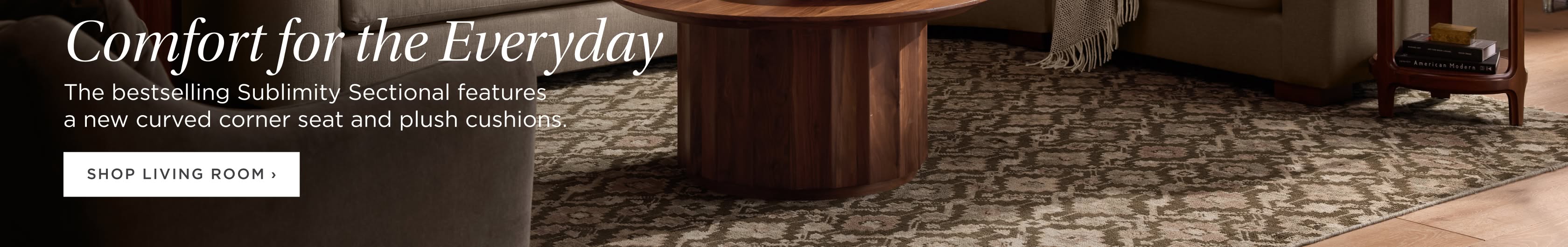 Comfort for the Everyday. Shop Living Room.