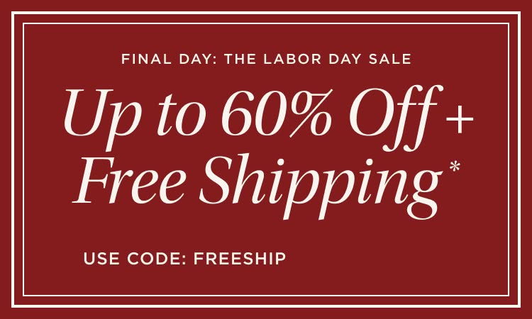 The Labor Day Sale. Up to 60% Off + Free Shipping*