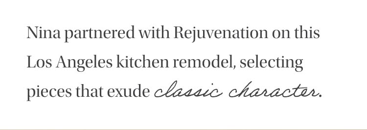 Nina partnered with Rejuvenation on this Los Angeles kitchen remodel, selecting pieces that exude classic character.