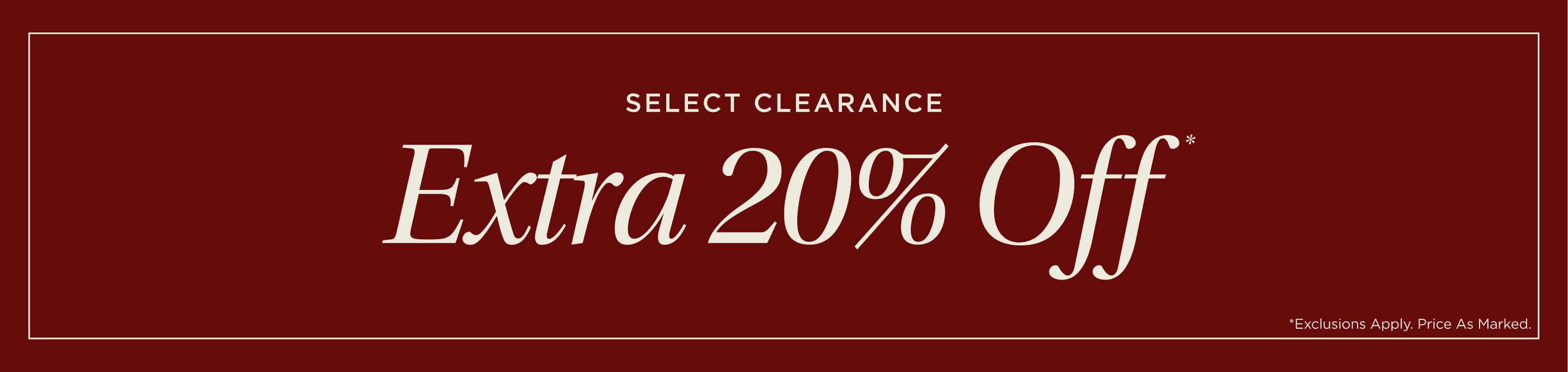 Select Clearance. Extra 20% Off*.